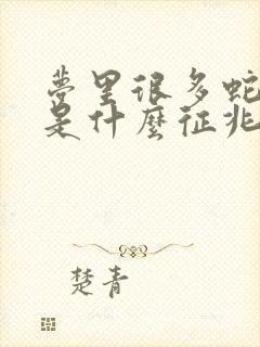 梦里很多蛇出现是什么征兆