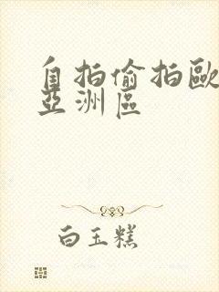 自拍偷拍欧美区亚洲区