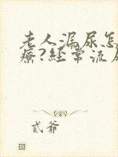 老人漏尿怎么治疗?经常流尿是怎么回事