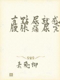 有点尿就感觉小腹胀痛尿完就好了