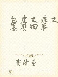 包皮又痒又疼是怎么回事