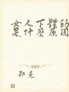 女人下体的骚味是什么原因