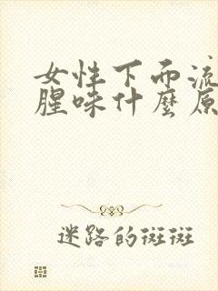 女性下面流水有腥味什么原因