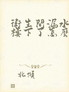 卫生间漏水漏到楼下了怎么解决