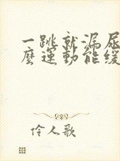 一跳就漏尿做什么运动能缓解