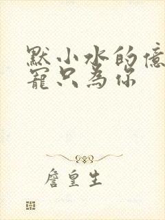 默小水的亿万盛宠只为你