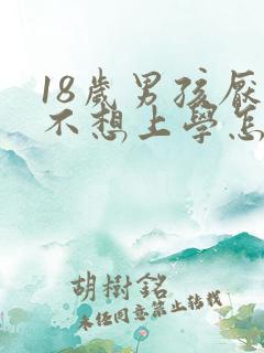 18岁男孩厌学不想上学怎么办