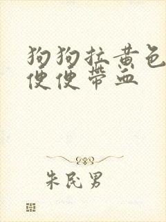 狗狗拉黄色的稀便便带血