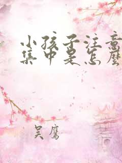 小孩子注意力不集中是怎么回事