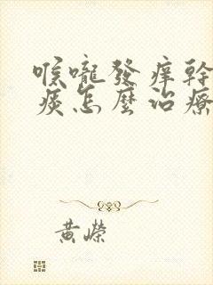 喉咙发痒干咳有痰怎么治疗