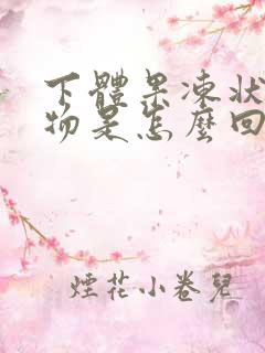 下体果冻状分泌物是怎么回事