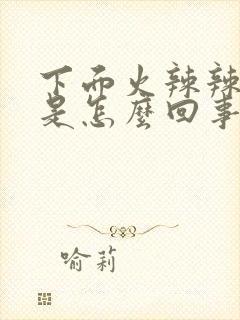 下面火辣辣的疼是怎么回事?