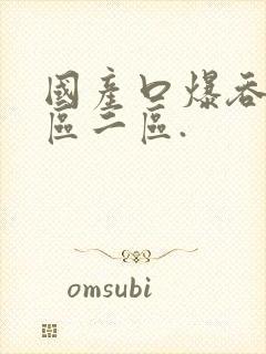 国产口爆吞精一区二区.