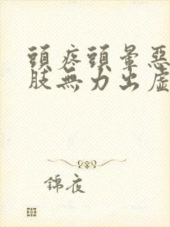 头疼头晕恶心四肢无力出虚汗