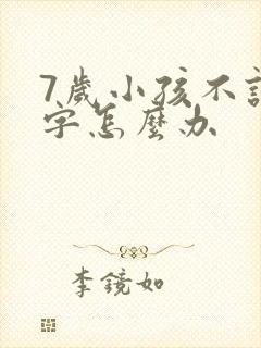 7岁小孩不认识字怎么办