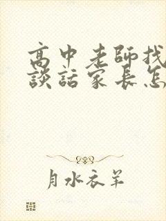 高中老师找家长谈话家长怎么应对呢