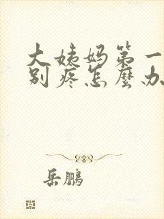 大姨妈第一天特别疼怎么办