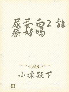 尿蛋白2 能治疗好吗