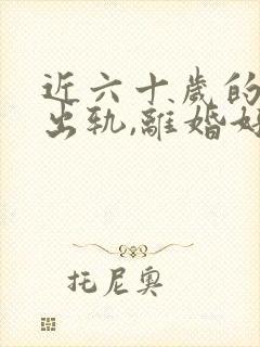 近六十岁的老公出轨,离婚好不好