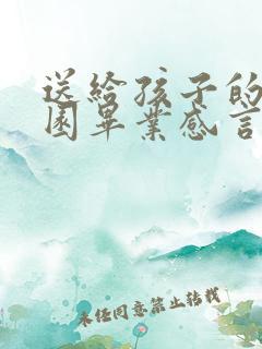 送给孩子的幼儿园毕业感言