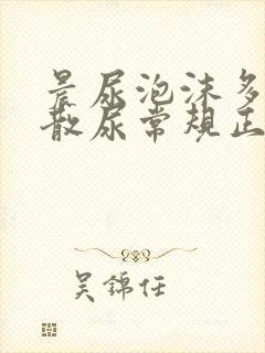 晨尿泡沫多不消散尿常规正常