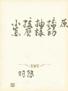 小孩抽搐原因是怎么样的