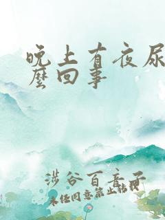 晚上有夜尿是怎么回事