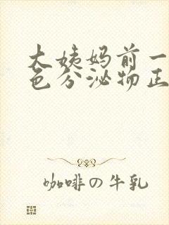 大姨妈前一天褐色分泌物正常吗