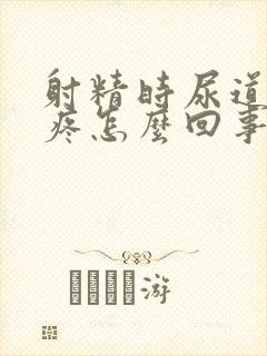 射精时尿道有点疼怎么回事