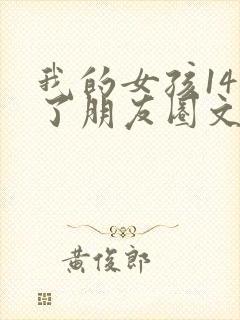 我的女孩14岁了朋友圈文案怎么发