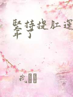 坚持提肛运动十年了