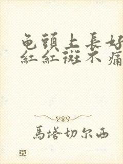 龟头上长好多小红红斑不痛不痒