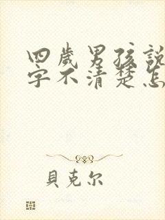 四岁男孩说话吐字不清楚怎么办