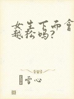 女生下面会越做越松吗?