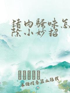 猪肉骚味怎么去除小妙招