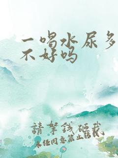 一喝水尿多是肾不好吗