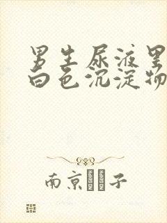 男生尿液里面有白色沉淀物怎么回事