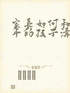 家长如何和已成年的孩子沟通