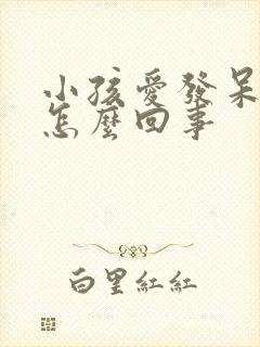 小孩爱发呆走神怎么回事