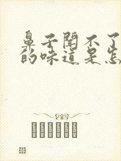 鼻子闻不了刺激的味道是怎么回事