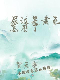 尿液是黄色的是怎么了