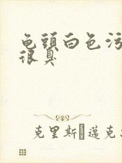 龟头白色污垢 很臭