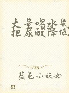 大量喝水几天能把尿酸降低