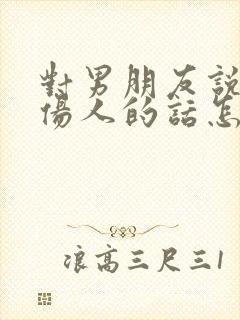 对男朋友说了很伤人的话怎么办