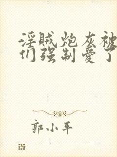 淫贼炮灰被主角们强制爱了_