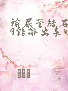 输尿管结石0.9能排出来吗