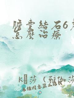 胆囊结石6厘米怎么治疗