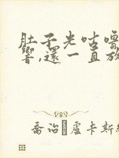 肚子光咕噜咕噜响,还一直放屁