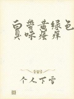 白带黄绿色有腥臭味瘙痒