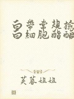 白带常规检查中白细胞酯酶阳性